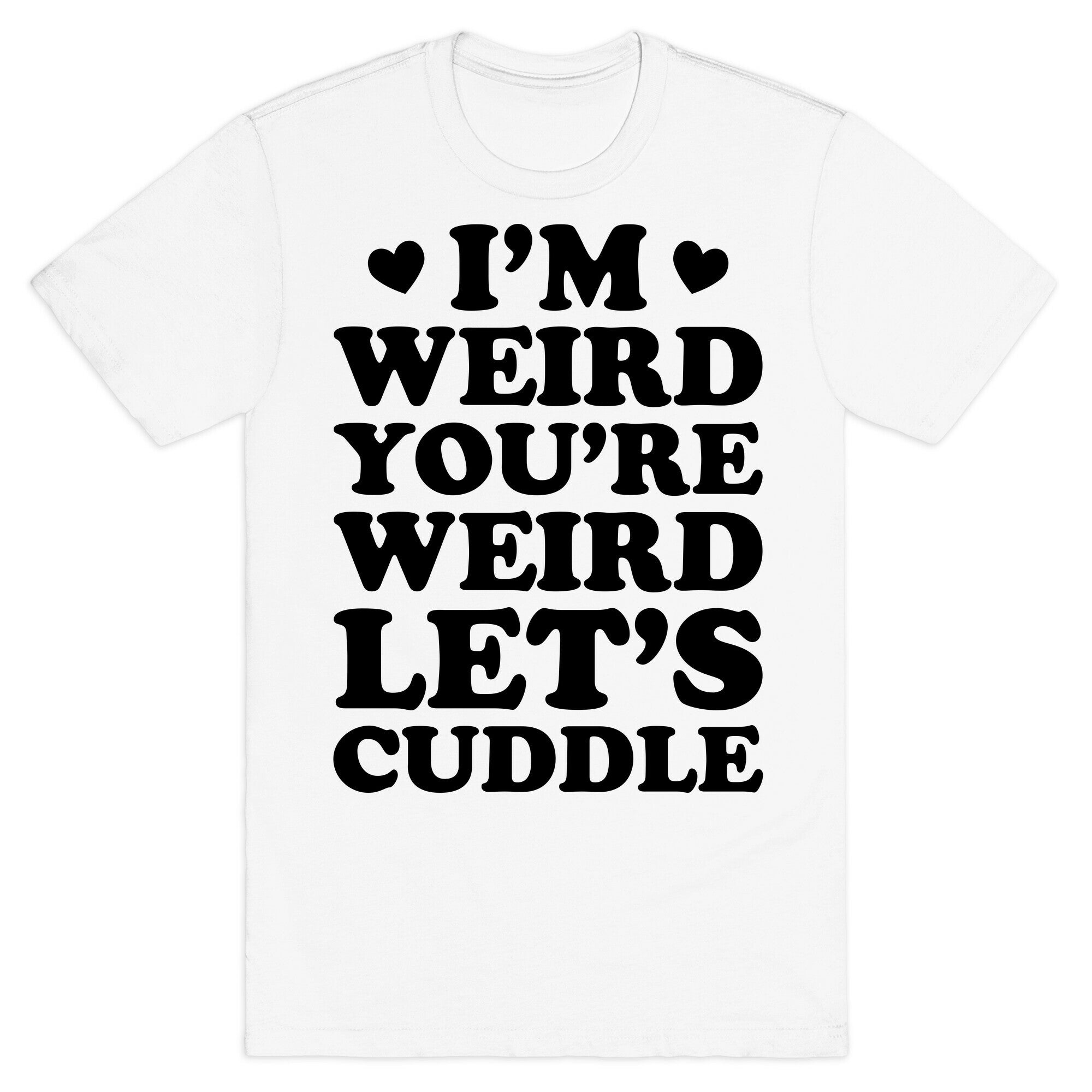 I'm Weird You're Weird Let's Cuddle T-Shirt
